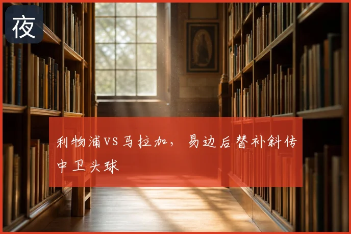 利物浦vs马拉加，易边后替补斜传中卫头球